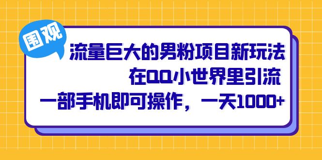 流量巨大的男粉项目新玩法，在QQ小世界里引流 一部手机即可操作，一天1000+搞钱项目网-网创项目资源站-副业项目-创业项目-搞钱项目搞钱项目网