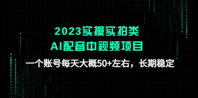 2023实操实拍类AI配音中视频项目,一个账号每天大概50+左右,长期稳定搞钱项目网-网创项目资源站-副业项目-创业项目-搞钱项目搞钱项目网