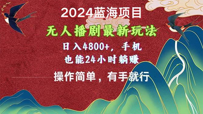 2024蓝海项目，无人播剧最新玩法，日入4800+，手机也能操作简单有手就行搞钱项目网-网创项目资源站-副业项目-创业项目-搞钱项目搞钱项目网
