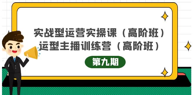 实战型运营实操课第9期+运营型主播训练营第9期,高阶班(51节课)搞钱项目网-网创项目资源站-副业项目-创业项目-搞钱项目搞钱项目网