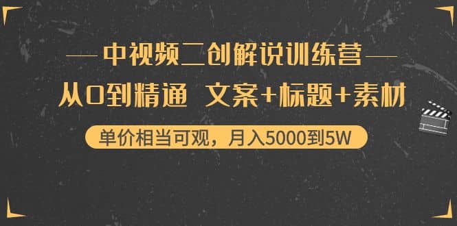 中视频二创解说训练营：从0到精通 文案+标题+素材搞钱项目网-网创项目资源站-副业项目-创业项目-搞钱项目搞钱项目网
