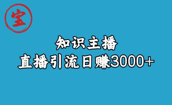 知识主播直播引流日赚3000+（9节视频课）搞钱项目网-网创项目资源站-副业项目-创业项目-搞钱项目搞钱项目网