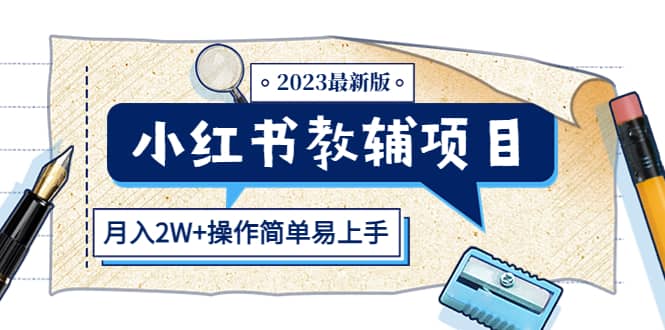 小红书教辅项目2023最新版：收益上限高（月2W+操作简单易上手）搞钱项目网-网创项目资源站-副业项目-创业项目-搞钱项目搞钱项目网
