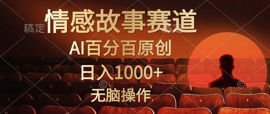 视频号情感小故事赛道，AI百分百原创，日入1000+，简单无脑操作搞钱项目网-网创项目资源站-副业项目-创业项目-搞钱项目搞钱项目网