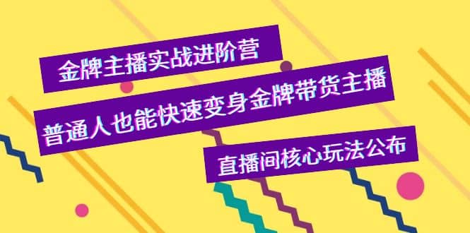 金牌主播实战进阶营,普通人也能快速变身金牌带货主播,直播间核心玩法公布搞钱项目网-网创项目资源站-副业项目-创业项目-搞钱项目搞钱项目网