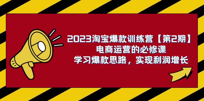 2023淘宝爆款训练营【第2期】电商运营的必修课，学习爆款思路 实现利润增长搞钱项目网-网创项目资源站-副业项目-创业项目-搞钱项目搞钱项目网