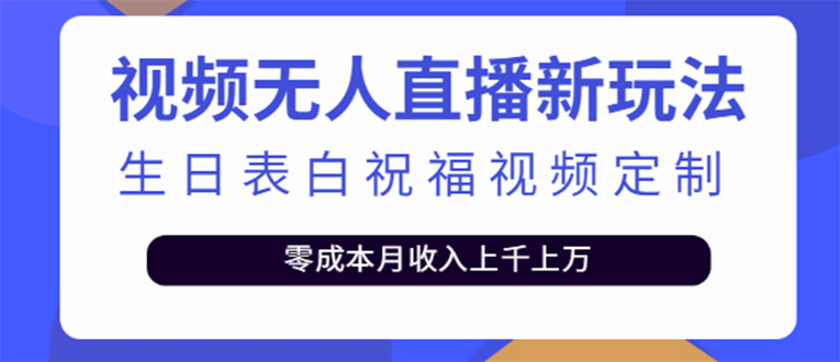 短视频无人直播新玩法,生日表白祝福视频定制,一单利润10-20元【附模板】搞钱项目网-网创项目资源站-副业项目-创业项目-搞钱项目搞钱项目网