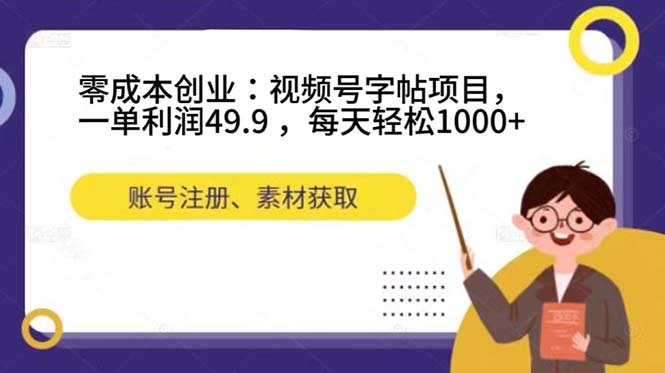 零成本创业：视频号字帖项目，一单利润49.9 ，每天轻松1000+搞钱项目网-网创项目资源站-副业项目-创业项目-搞钱项目搞钱项目网