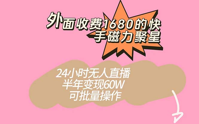 外面收费1680的快手磁力聚星项目，24小时无人直播 半年变现60W，可批量操作搞钱项目网-网创项目资源站-副业项目-创业项目-搞钱项目搞钱项目网