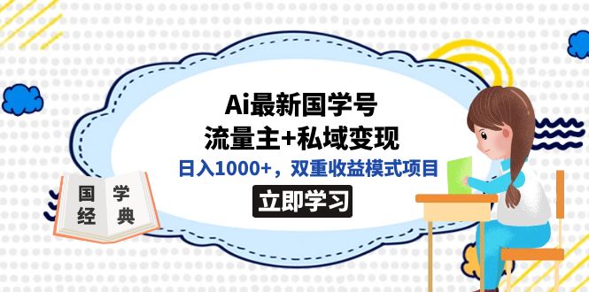 全网首发Ai最新国学号流量主+私域变现，日入1000+，双重收益模式项目搞钱项目网-网创项目资源站-副业项目-创业项目-搞钱项目搞钱项目网