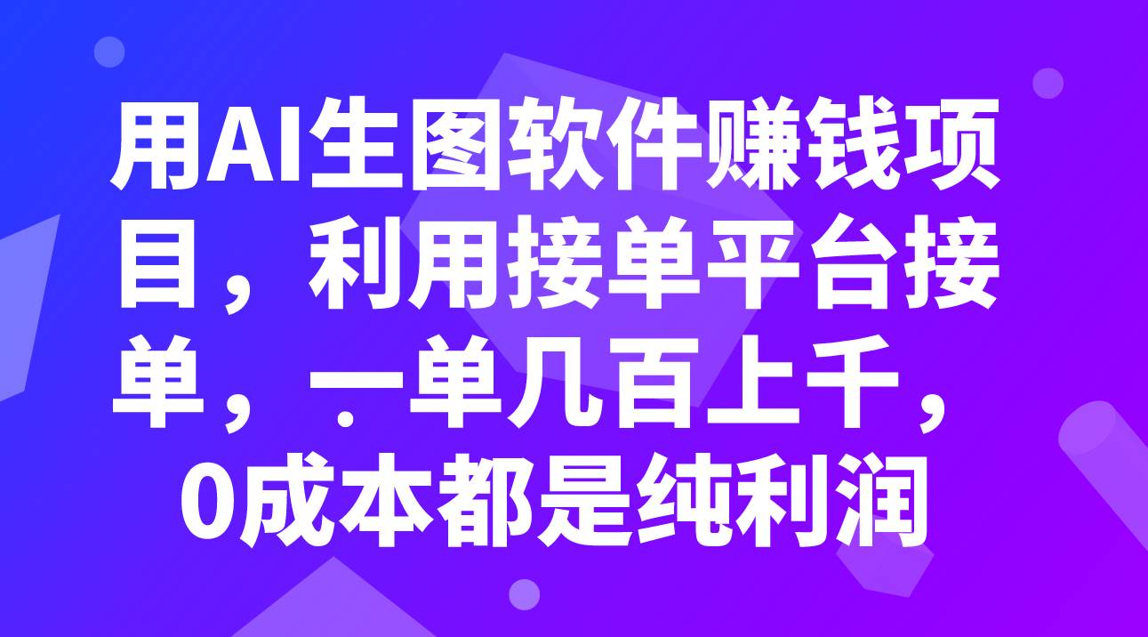 用AI生图软件赚钱项目，利用接单平台接单，一单几百上千，0成本都是纯利润搞钱项目网-网创项目资源站-副业项目-创业项目-搞钱项目搞钱项目网