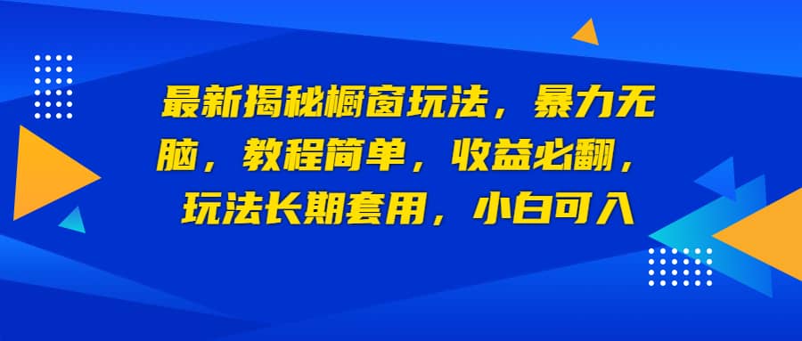 最新揭秘橱窗玩法，暴力无脑，收益必翻，玩法长期套用，小白可入搞钱项目网-网创项目资源站-副业项目-创业项目-搞钱项目搞钱项目网