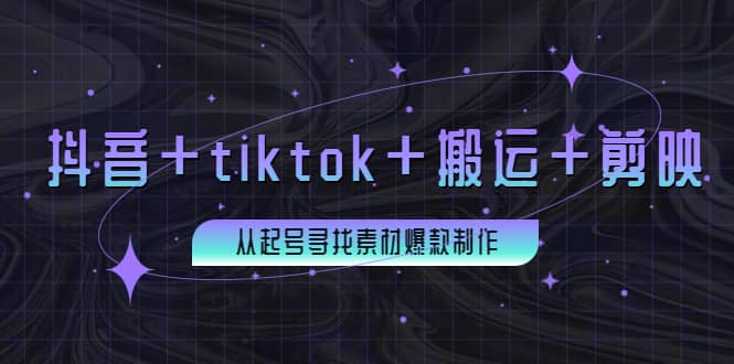 百万粉丝博主·抖音+tiktok+搬运+剪映，从起号寻找素材爆款制作搞钱项目网-网创项目资源站-副业项目-创业项目-搞钱项目搞钱项目网