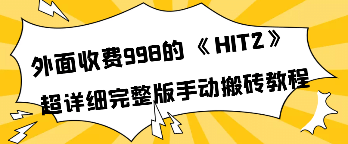 外面收费998《HIT2》超详细完整版手动搬砖教程搞钱项目网-网创项目资源站-副业项目-创业项目-搞钱项目搞钱项目网
