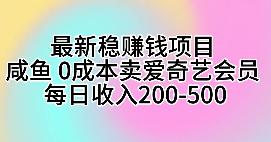 最新稳赚钱项目 咸鱼 0成本卖爱奇艺会员 每日收入200-500搞钱项目网-网创项目资源站-副业项目-创业项目-搞钱项目搞钱项目网