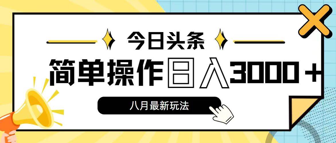 今日头条，8月新玩法，操作简单，日入3000+搞钱项目网-网创项目资源站-副业项目-创业项目-搞钱项目搞钱项目网