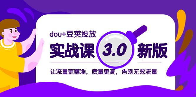 dou+豆荚投放实战课3.0新版，让流量更精准，质量更高，告别无效流量搞钱项目网-网创项目资源站-副业项目-创业项目-搞钱项目搞钱项目网