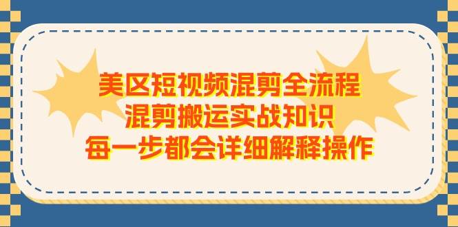 美区短视频混剪全流程，混剪搬运实战知识，每一步都会详细解释操作搞钱项目网-网创项目资源站-副业项目-创业项目-搞钱项目搞钱项目网
