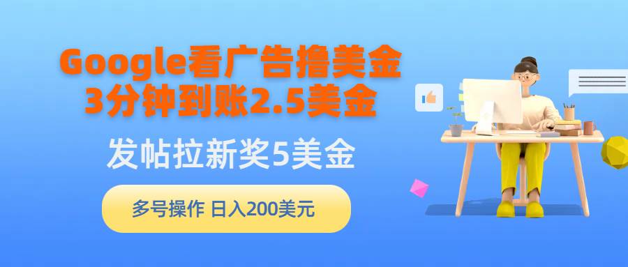 Google看广告撸美金，3分钟到账2.5美金，发帖拉新5美金，多号操作，日入…搞钱项目网-网创项目资源站-副业项目-创业项目-搞钱项目搞钱项目网