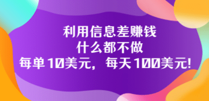 利用信息差赚钱:什么都不做,每单10美元,每天100美元!搞钱项目网-网创项目资源站-副业项目-创业项目-搞钱项目搞钱项目网