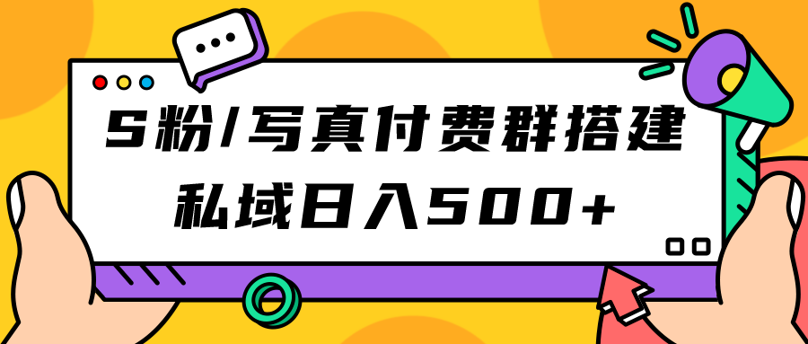 S粉/写真付费群搭建：私域日入500+（教程+源码）搞钱项目网-网创项目资源站-副业项目-创业项目-搞钱项目搞钱项目网
