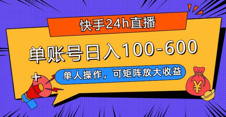 快手24h直播，单人操作，可矩阵放大收益，单账号日入100-600+搞钱项目网-网创项目资源站-副业项目-创业项目-搞钱项目搞钱项目网