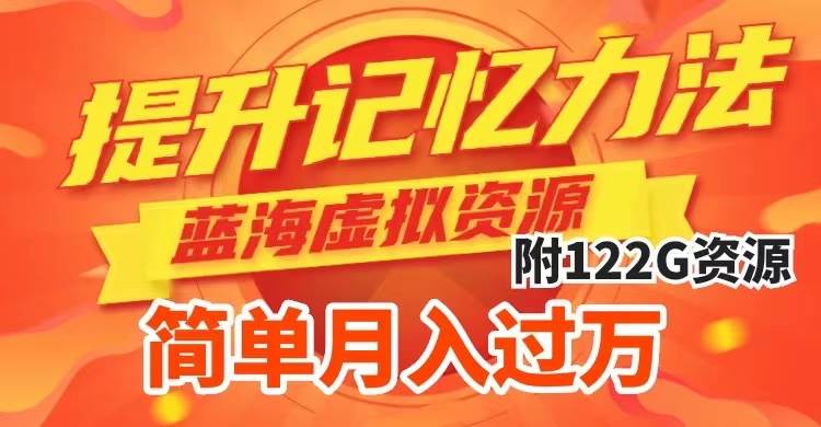 提升高效记忆力法，蓝海虚拟资源项目，成交简单，多种变现方式，月入过万搞钱项目网-网创项目资源站-副业项目-创业项目-搞钱项目搞钱项目网