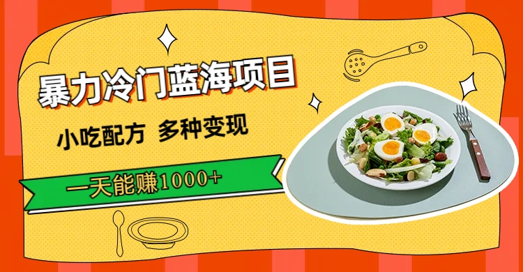 暴力冷门蓝海项目，小吃配方，多种变现，一天能赚1000+（附900G小吃资料）搞钱项目网-网创项目资源站-副业项目-创业项目-搞钱项目搞钱项目网