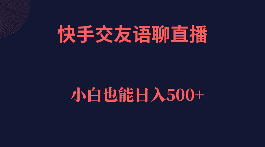 快手交友语聊直播，轻松日入500＋搞钱项目网-网创项目资源站-副业项目-创业项目-搞钱项目搞钱项目网
