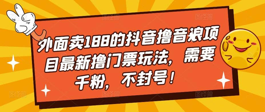 外面卖188的抖音撸音浪项目最新撸门票玩法，需要千粉，不封号搞钱项目网-网创项目资源站-副业项目-创业项目-搞钱项目搞钱项目网