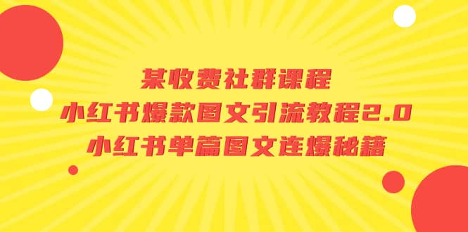 某收费社群课程:小红书爆款图文引流教程2.0+小红书单篇图文连爆秘籍搞钱项目网-网创项目资源站-副业项目-创业项目-搞钱项目搞钱项目网