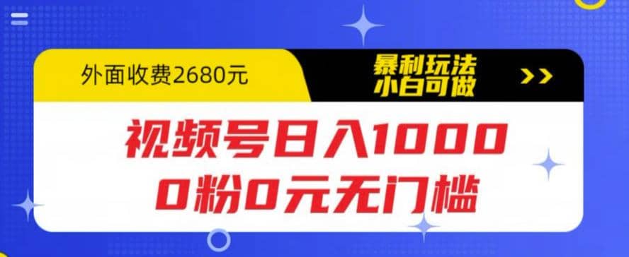 视频号日入1000,0粉0元无门槛,暴利玩法,小白可做,拆解教程搞钱项目网-网创项目资源站-副业项目-创业项目-搞钱项目搞钱项目网
