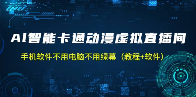 AI智能卡通动漫虚拟人直播操作教程 手机软件不用电脑不用绿幕（教程+软件）搞钱项目网-网创项目资源站-副业项目-创业项目-搞钱项目搞钱项目网