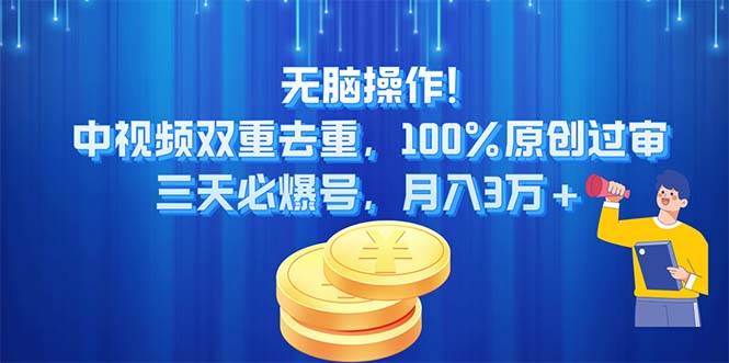无脑操作!中视频双重去重，100%原创过审，三天必爆号，月入3万+搞钱项目网-网创项目资源站-副业项目-创业项目-搞钱项目搞钱项目网
