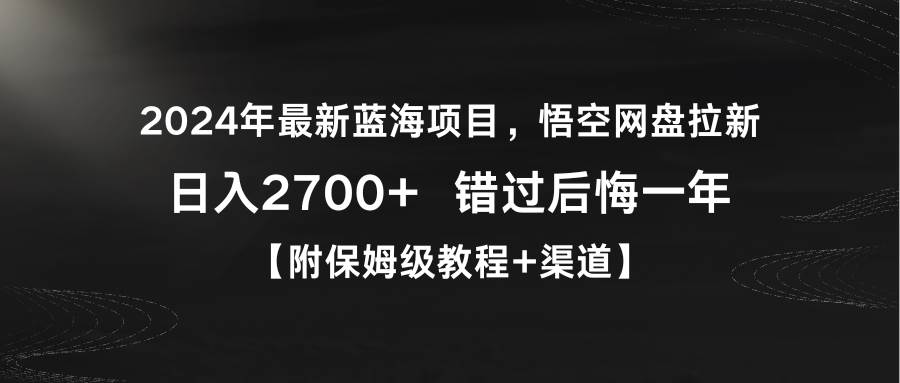 2024年最新蓝海项目,悟空网盘拉新,日入2700+错过后悔一年【附保姆级教...搞钱项目网-网创项目资源站-副业项目-创业项目-搞钱项目搞钱项目网