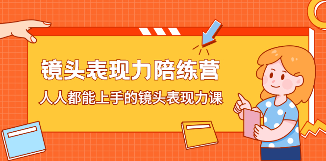 镜头表现力陪练营,人人都能上手的镜头表现力课搞钱项目网-网创项目资源站-副业项目-创业项目-搞钱项目搞钱项目网