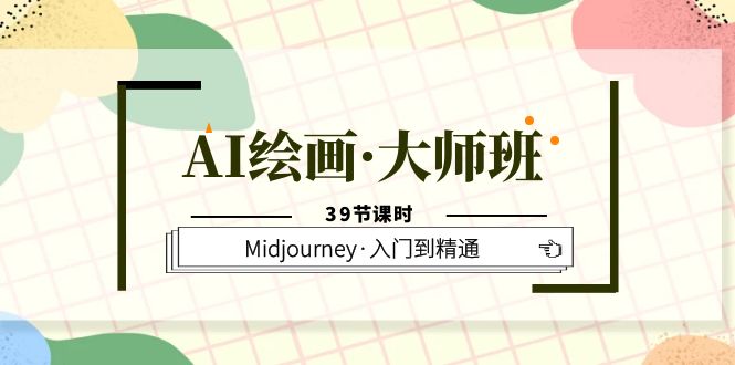 AI绘画·大师班，Midjourney·入门到精通（39节课时）搞钱项目网-网创项目资源站-副业项目-创业项目-搞钱项目搞钱项目网