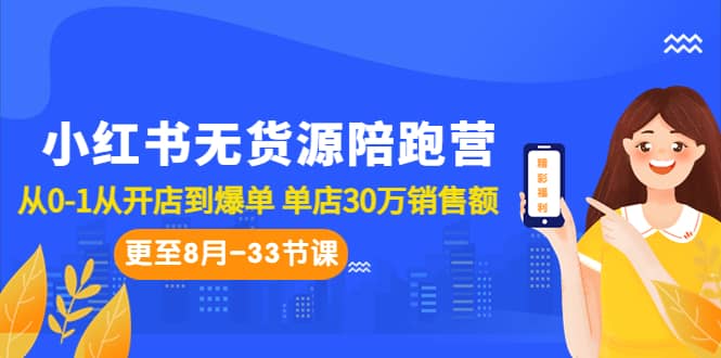 小红书无货源陪跑营:从0-1从开店到爆单 单店30万销售额(更至8月-33节课)搞钱项目网-网创项目资源站-副业项目-创业项目-搞钱项目搞钱项目网
