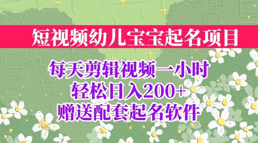 短视频幼儿宝宝起名项目，全程投屏实操，赠送配套软件搞钱项目网-网创项目资源站-副业项目-创业项目-搞钱项目搞钱项目网