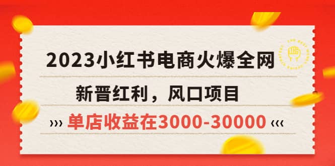 2023小红书电商火爆全网,新晋红利,风口项目,单店收益在3000-30000搞钱项目网-网创项目资源站-副业项目-创业项目-搞钱项目搞钱项目网