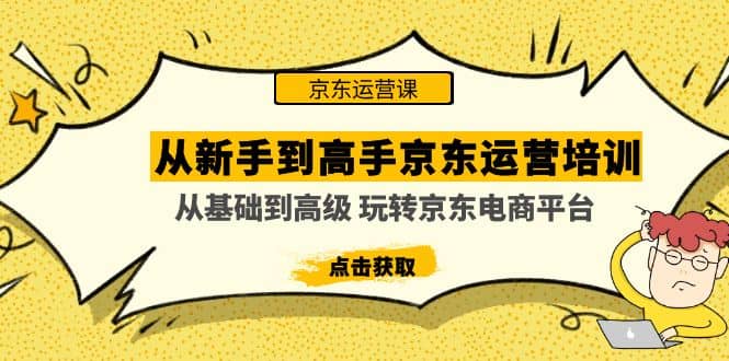 从新手到高手京东运营培训:从基础到高级 玩转京东电商平台(无水印)搞钱项目网-网创项目资源站-副业项目-创业项目-搞钱项目搞钱项目网