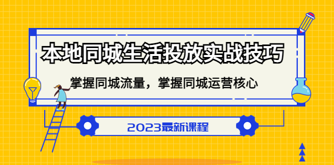 本地同城生活投放实战技巧，掌握-同城流量，掌握-同城运营核心搞钱项目网-网创项目资源站-副业项目-创业项目-搞钱项目搞钱项目网