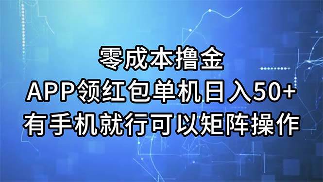 零成本撸金，APP领红包，单机日入50+，有手机就行，可以矩阵操作搞钱项目网-网创项目资源站-副业项目-创业项目-搞钱项目搞钱项目网