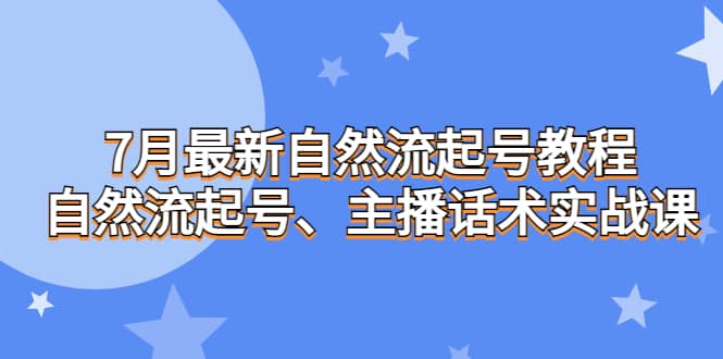 7月最新自然流起号教程，自然流起号、主播话术实战课搞钱项目网-网创项目资源站-副业项目-创业项目-搞钱项目搞钱项目网