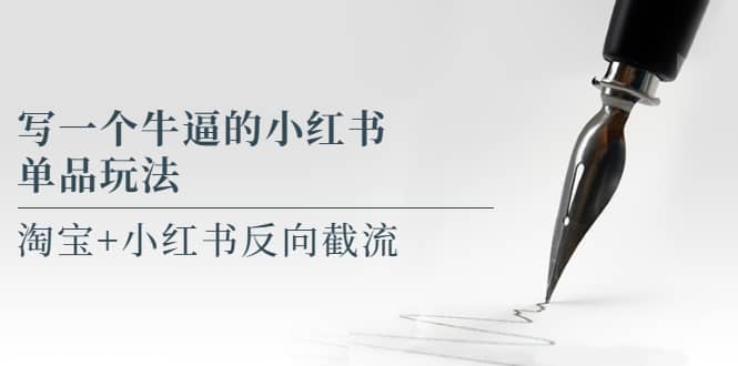 写一个牛逼的小红书单品玩法，淘宝+小红书反向截流！【某公众号付费文章】搞钱项目网-网创项目资源站-副业项目-创业项目-搞钱项目搞钱项目网