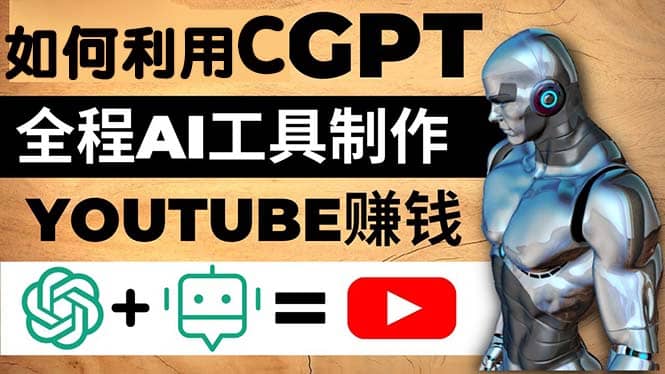 如何全程利用CGPT和AI工具自动化制作YouTube赚钱视频，月赚10000美元以上搞钱项目网-网创项目资源站-副业项目-创业项目-搞钱项目搞钱项目网