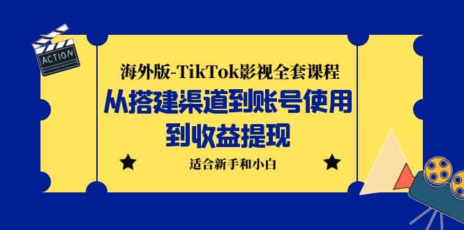 海外版-TikTok影视全套课程：从搭建渠道到账号使用到收益提现 小白可操作搞钱项目网-网创项目资源站-副业项目-创业项目-搞钱项目搞钱项目网