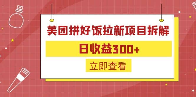 外面收费260的美团拼好饭拉新项目拆解：日收益300+搞钱项目网-网创项目资源站-副业项目-创业项目-搞钱项目搞钱项目网