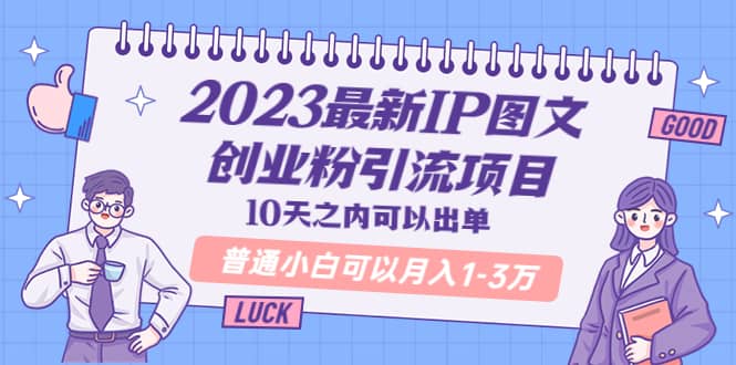 2023最新IP图文创业粉引流项目，10天之内可以出单 普通小白可以月入1-3万搞钱项目网-网创项目资源站-副业项目-创业项目-搞钱项目搞钱项目网