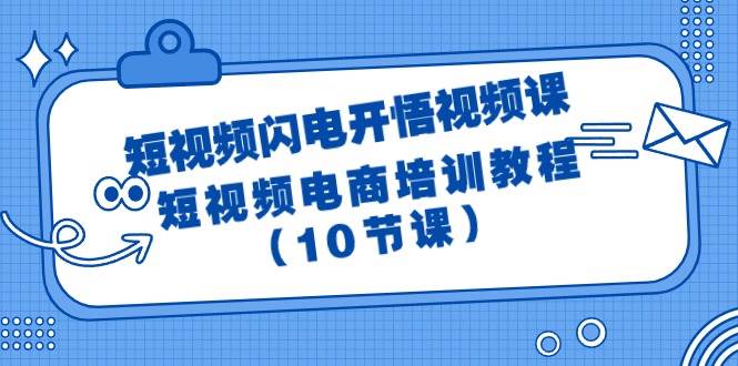 短视频-闪电开悟视频课：短视频电商培训教程（10节课）搞钱项目网-网创项目资源站-副业项目-创业项目-搞钱项目搞钱项目网